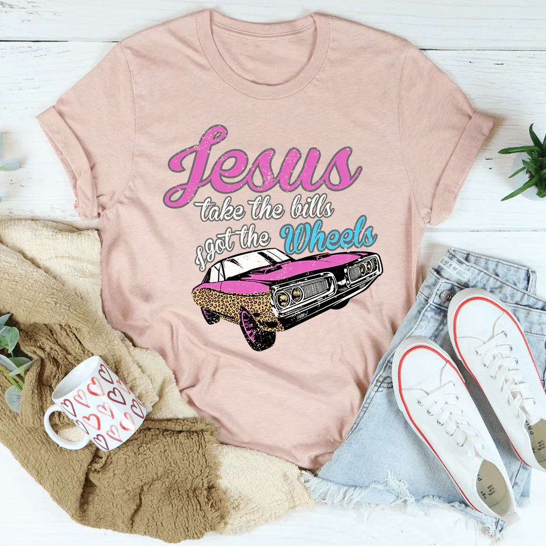 Jesus Take The Bills I Got The Wheels Tee