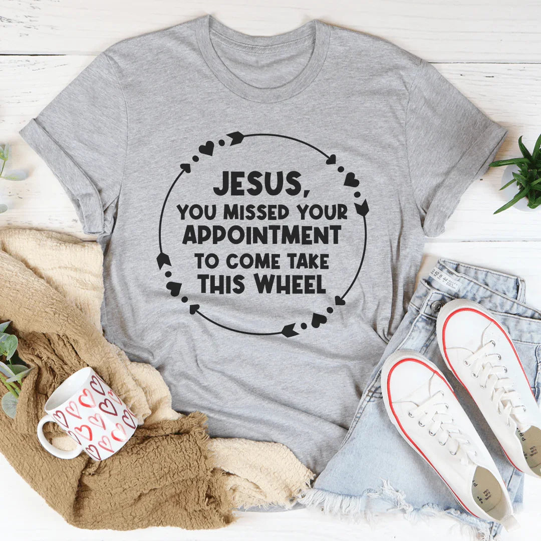 Jesus You Missed Your Appointment Tee
