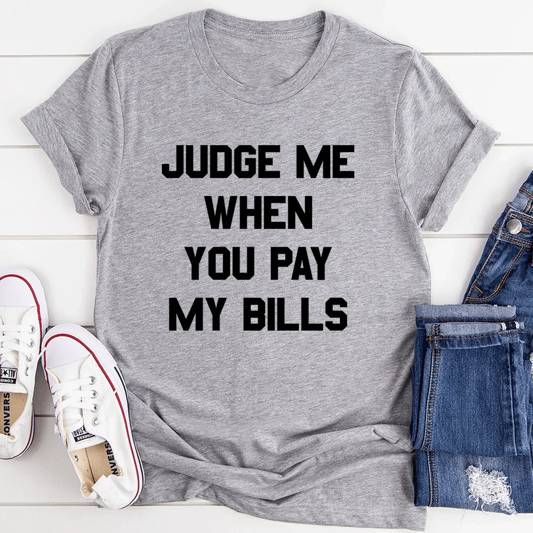Judge Me When You Pay My Bills Tee