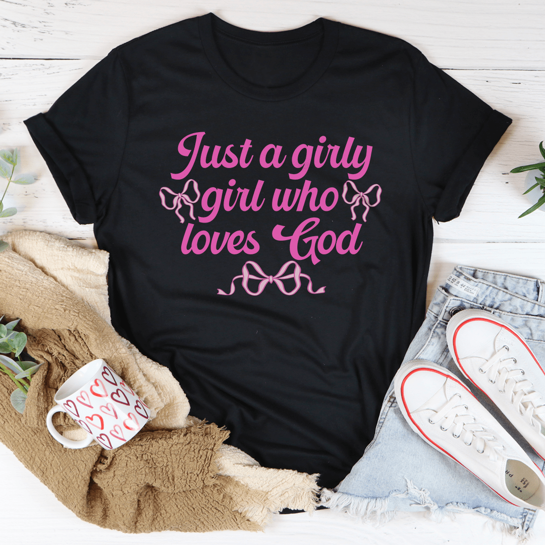 Just A Girly Girl Who Loves God Tee