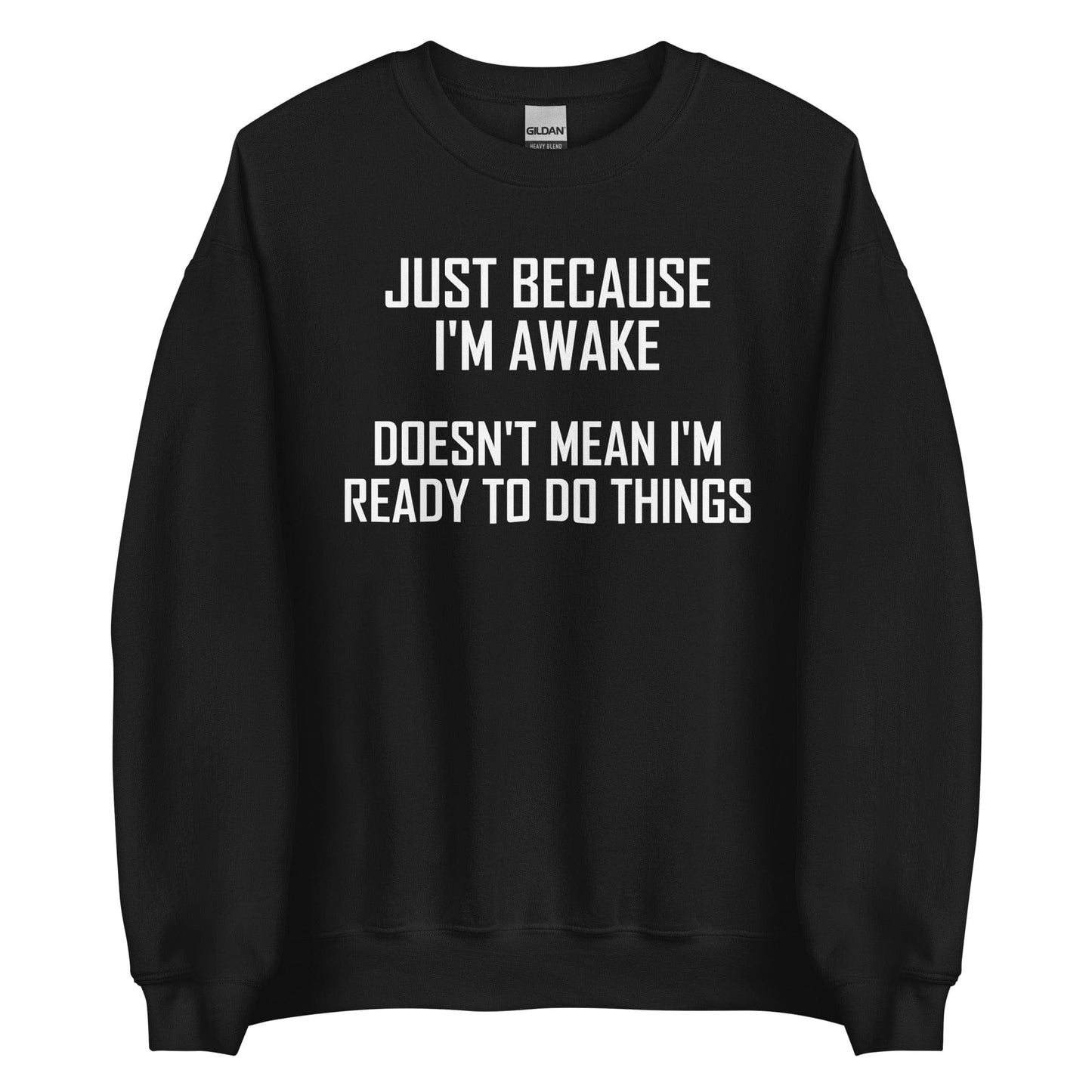 Just Because I'm Awake Doesn't Mean I'm Ready To Do Things Sweatshirt