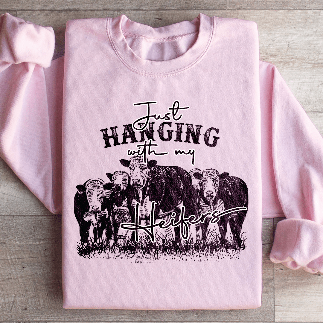 Just Hanging Out With My Heifers Sweatshirt