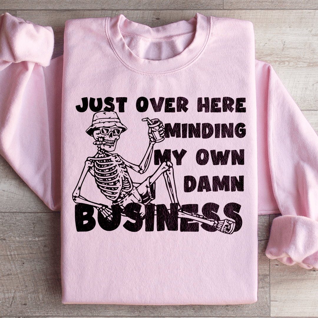 Just Over Here Minding My Own Damn Business Sweatshirt