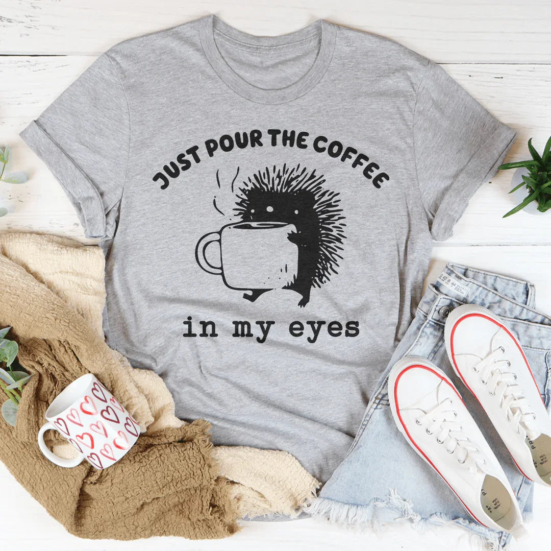 Just Pour The Eyes In My Eyes Tee