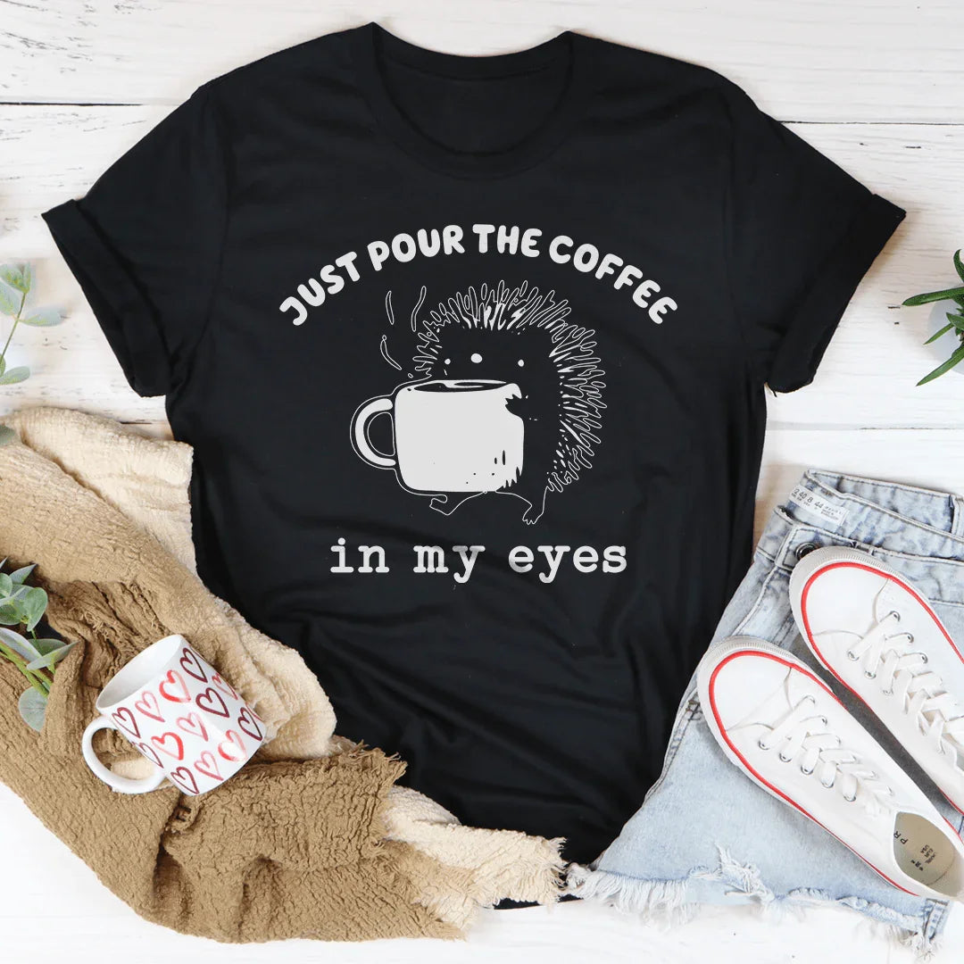 Just Pour The Eyes In My Eyes Tee
