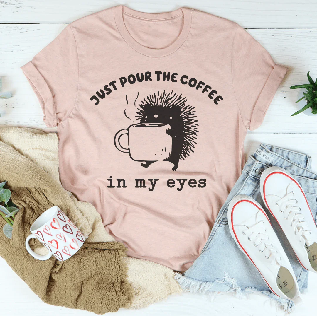 Just Pour The Eyes In My Eyes Tee