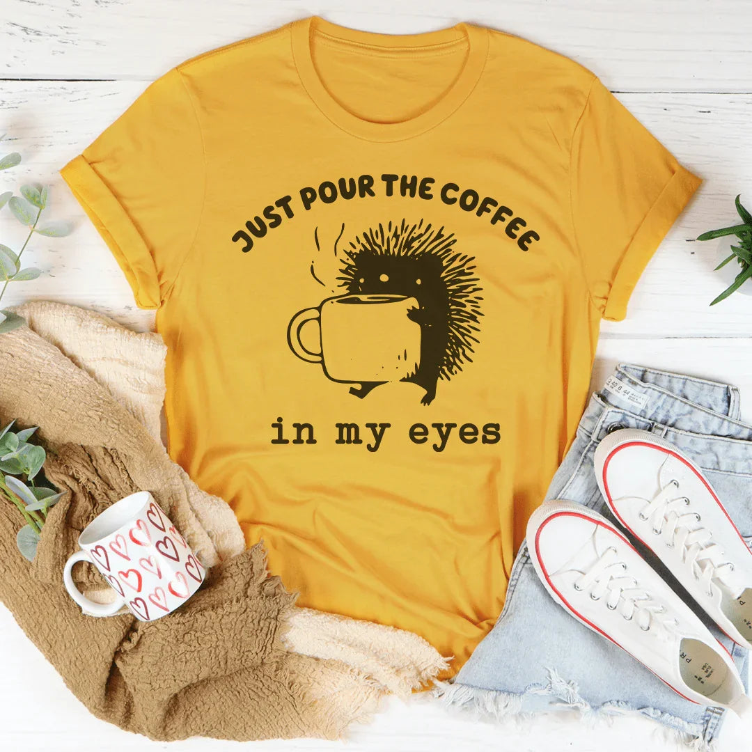 Just Pour The Eyes In My Eyes Tee
