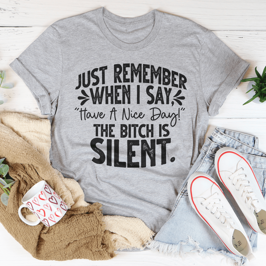 Just Remember When I Say Have A Nice Day Tee