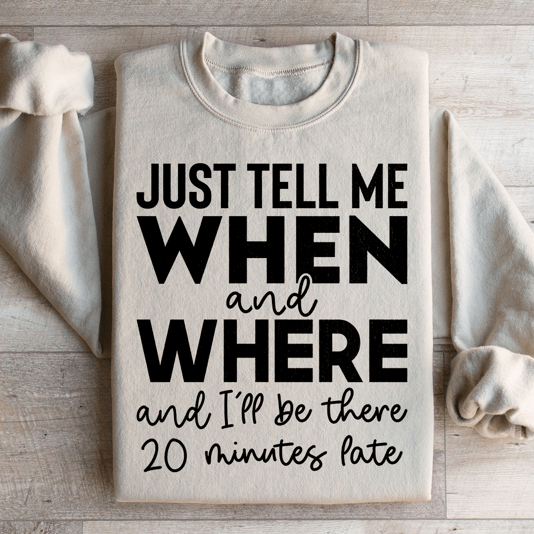 Just Tell Me When And Where Sweatshirt