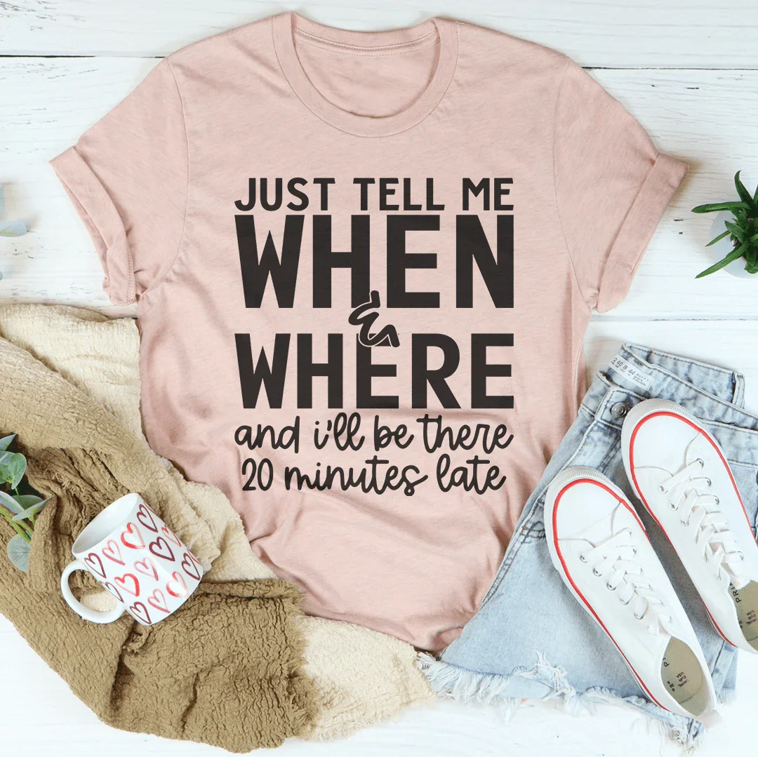 Just Tell Me When & Where Tee