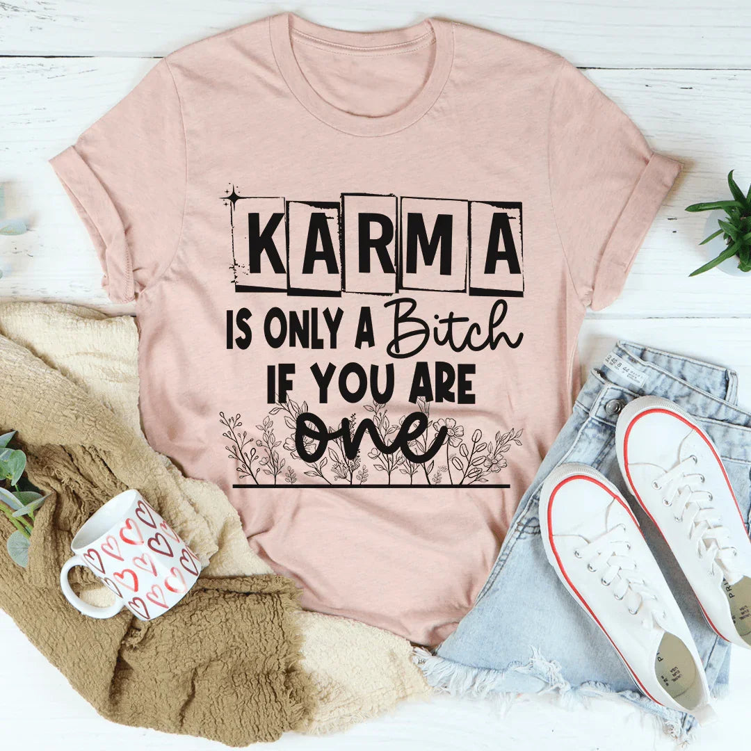 Karma Is Only A B If You Are One Tee