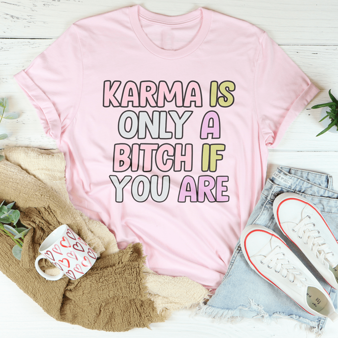 Karma Is Only A B-tch If You Are Tee