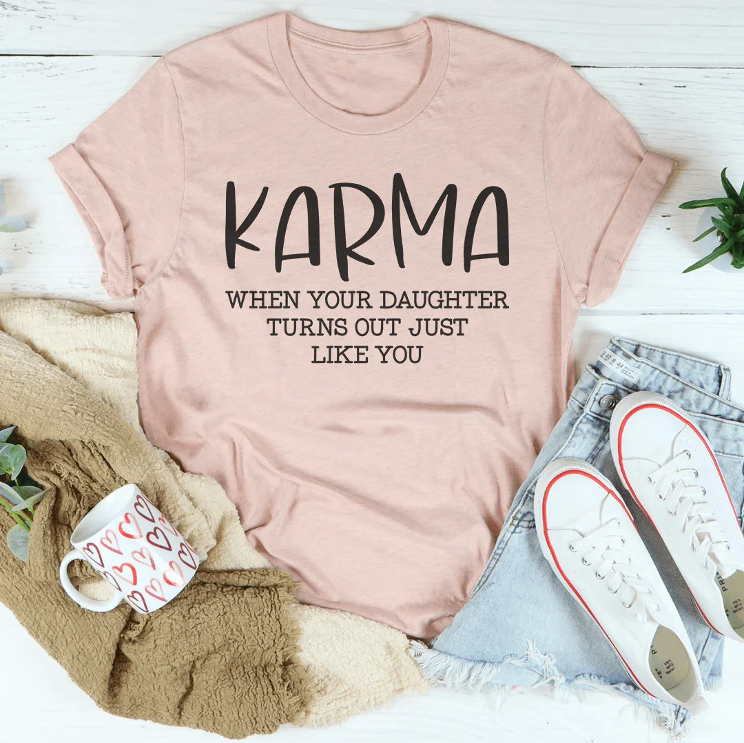 Karma When Your Daughter Turns Out Just Like You Tee