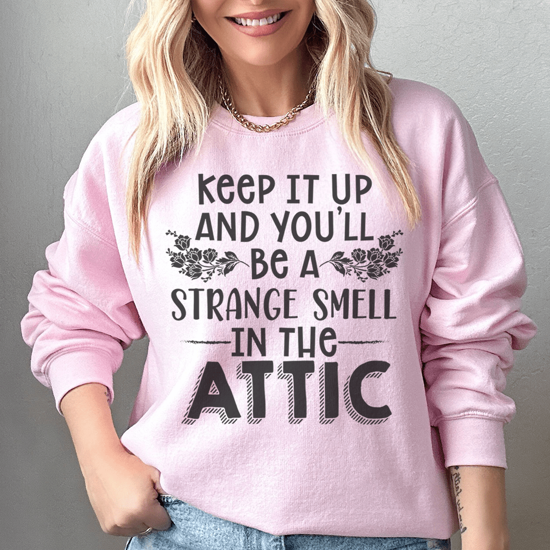 Keep It Up & You'll Be A Strange Smell In The Attic Sweatshirt