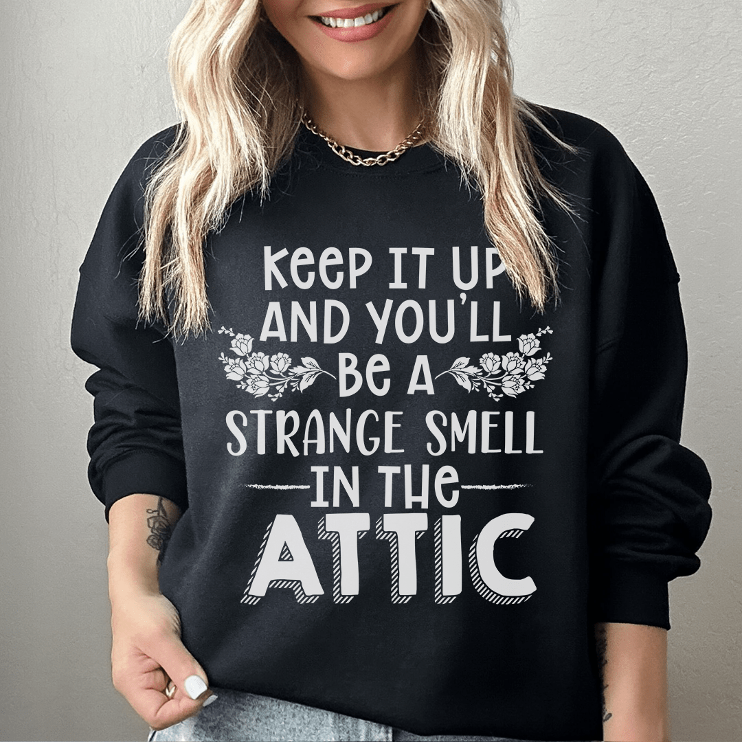 Keep It Up & You'll Be A Strange Smell In The Attic Sweatshirt