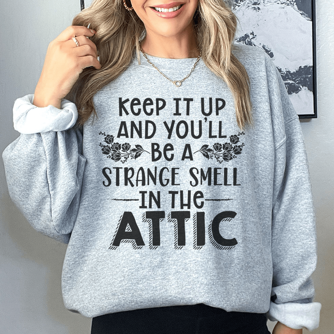 Keep It Up & You'll Be A Strange Smell In The Attic Sweatshirt