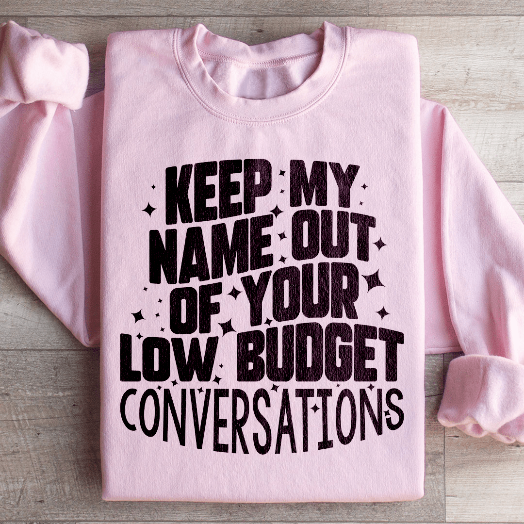 Keep My Name Out Of Your Low Budget Conversations Sweatshirt