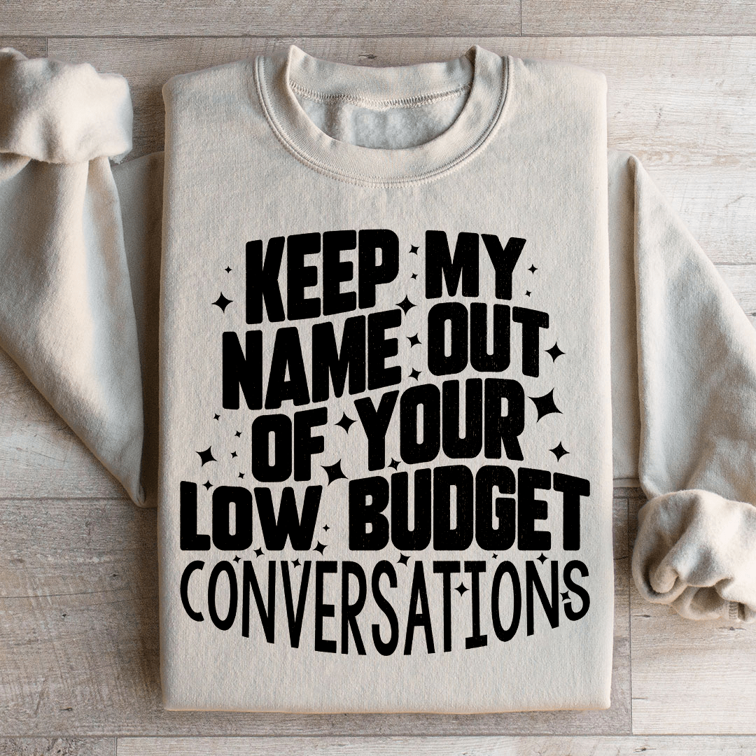 Keep My Name Out Of Your Low Budget Conversations Sweatshirt