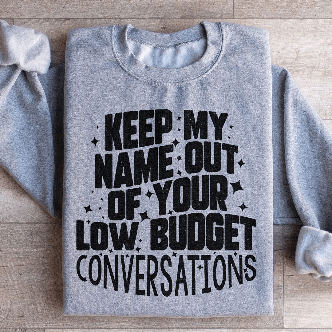 Keep My Name Out Of Your Low Budget Conversations Sweatshirt