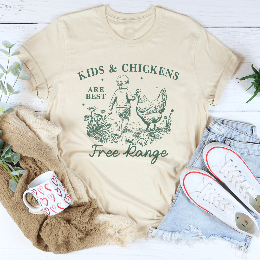 Kids And Chickens Are Best Are Best Free Range Tee