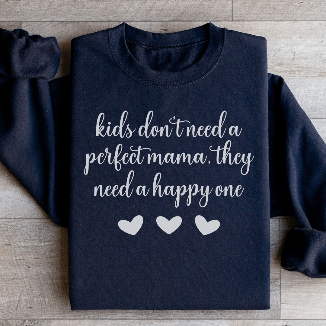 Kids Don't Need A Perfect Mama They Need A Happy One  Sweatshirt