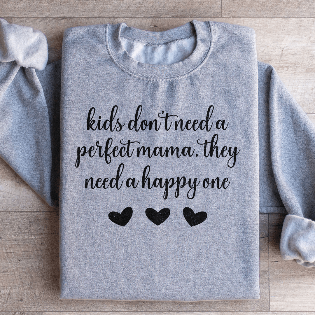 Kids Don't Need A Perfect Mama They Need A Happy One  Sweatshirt
