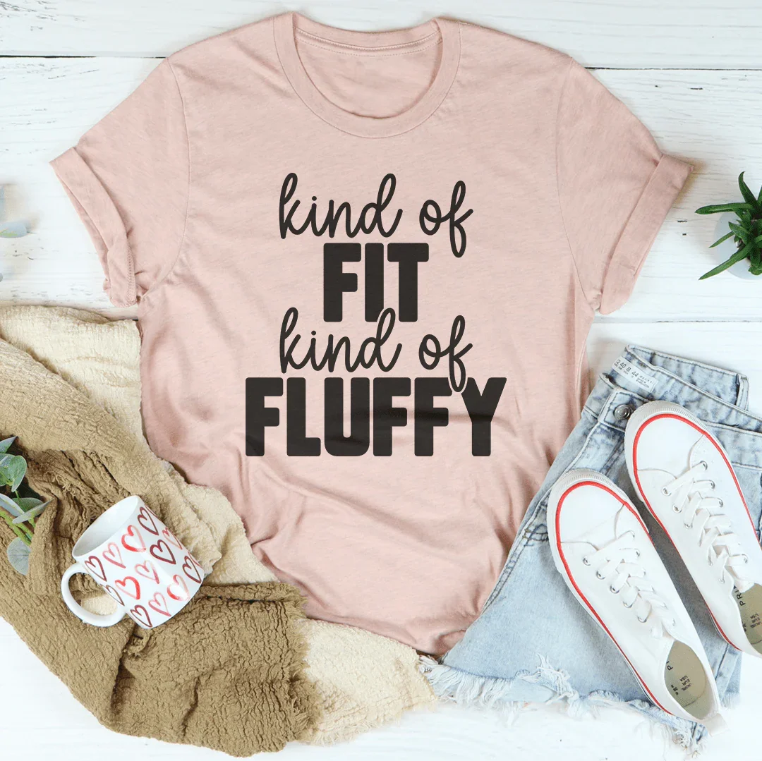 Kind Of Fit Kind Of Fluffy Tee