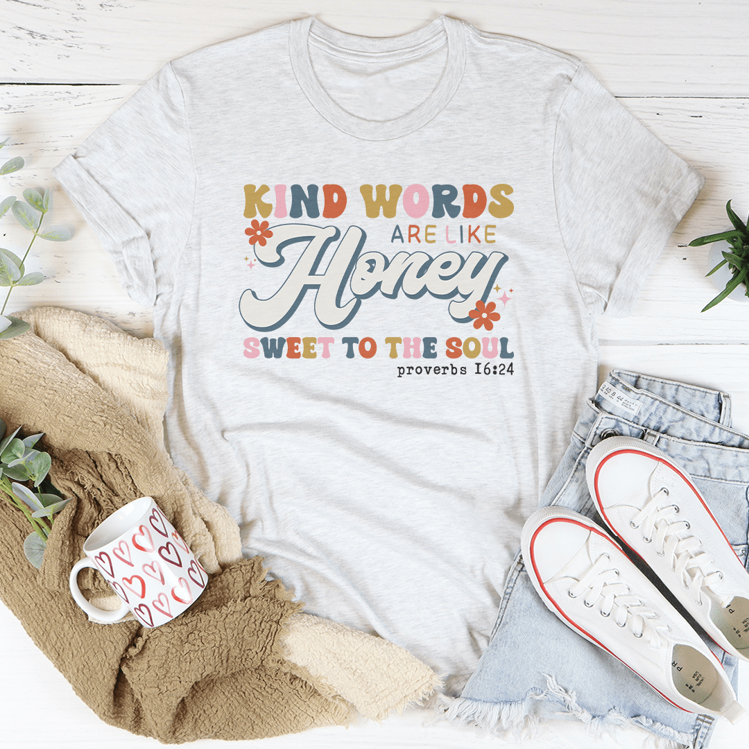 Kind Words Are Like Honey Sweet To The Soul Tee