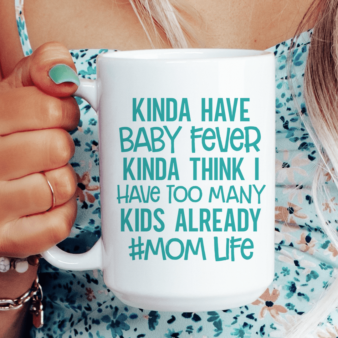 Kinda Have Baby Fever Kinda Think I Have Too Many Kids Already Mug 15 oz