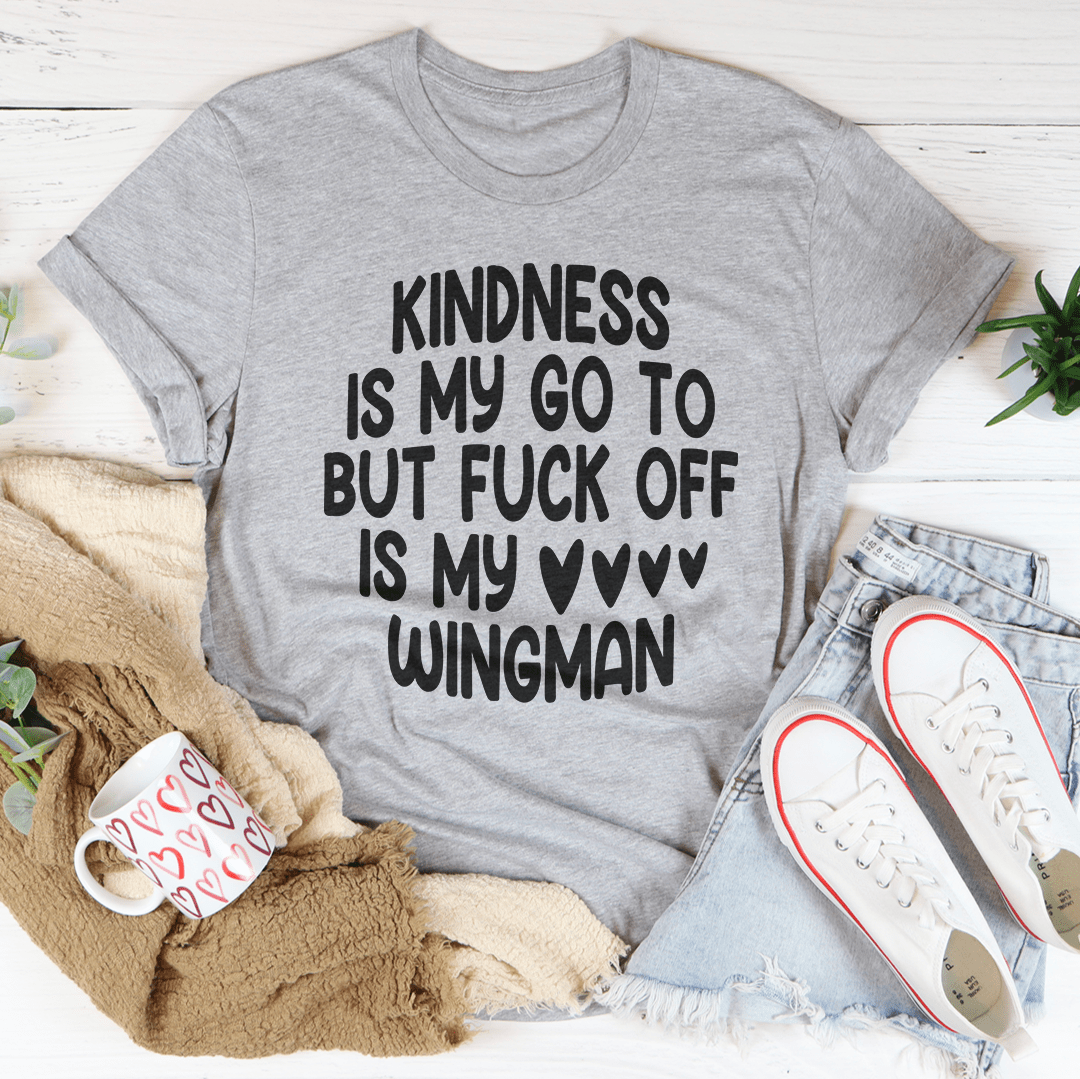 Kindness Is My Go To But F-ck Off Is My Wingman Tee
