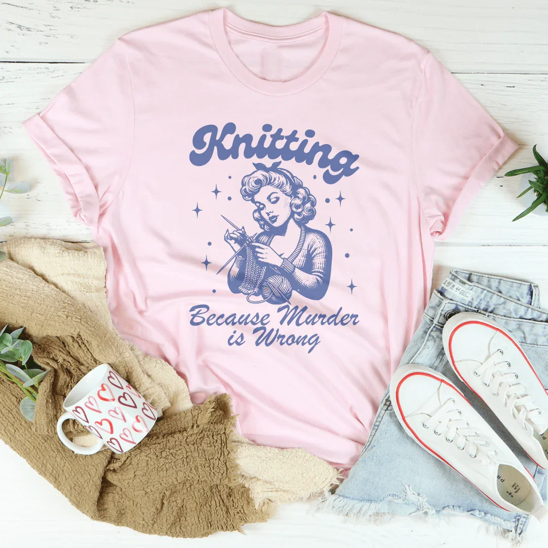 Knitting Because Murder Is Wrong Tee