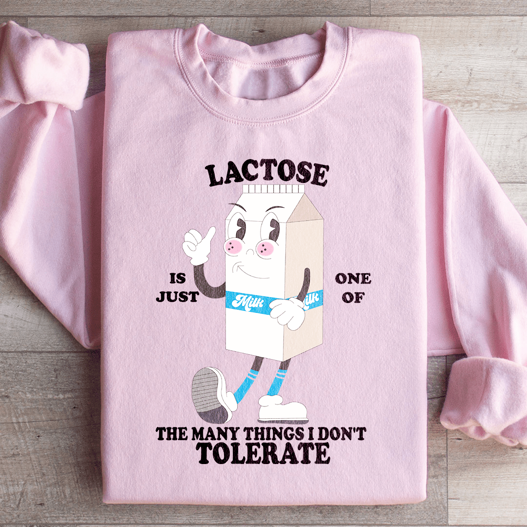 Lactose Is Just One Of The Many Thing I Don't Tolerate Sweatshirt