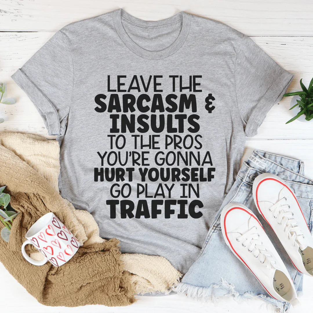 Leave The Sarcasm & Insults To The Pros Tee