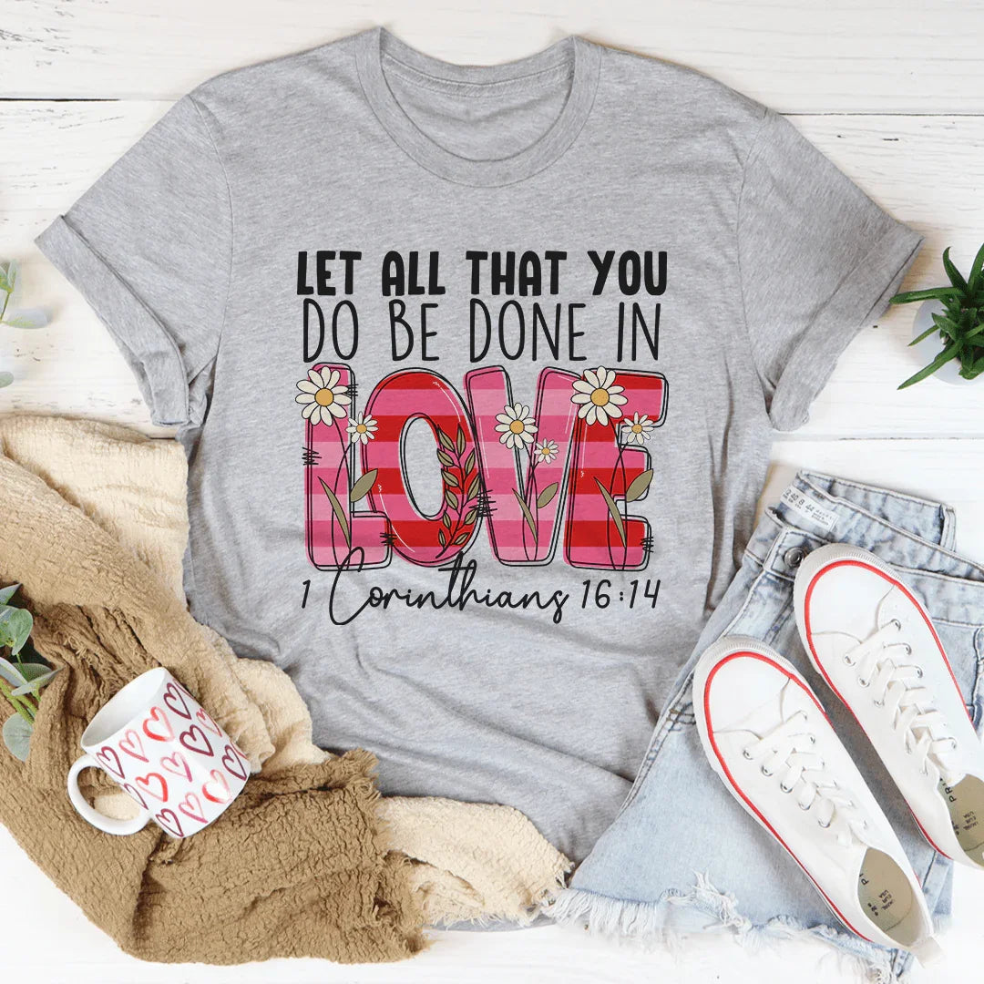 Let All That You Do Be Done In Love Tee