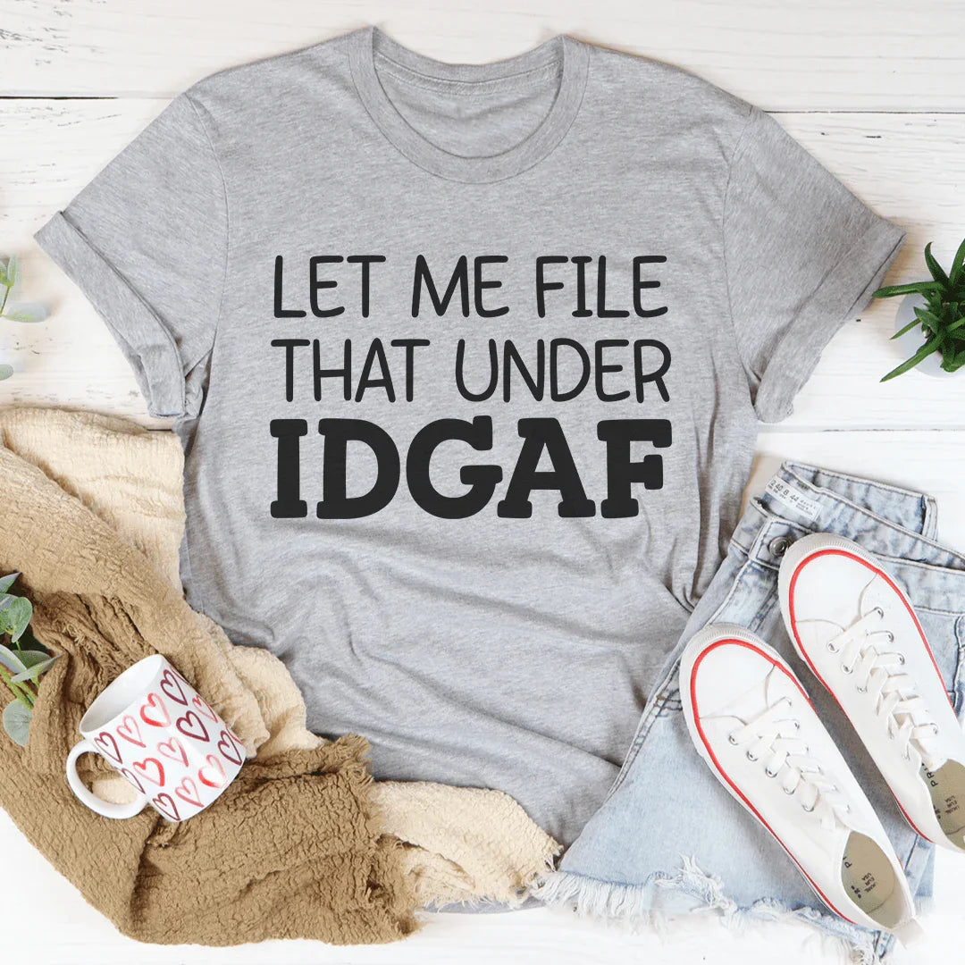 Let Me File That Under IDGAF Tee