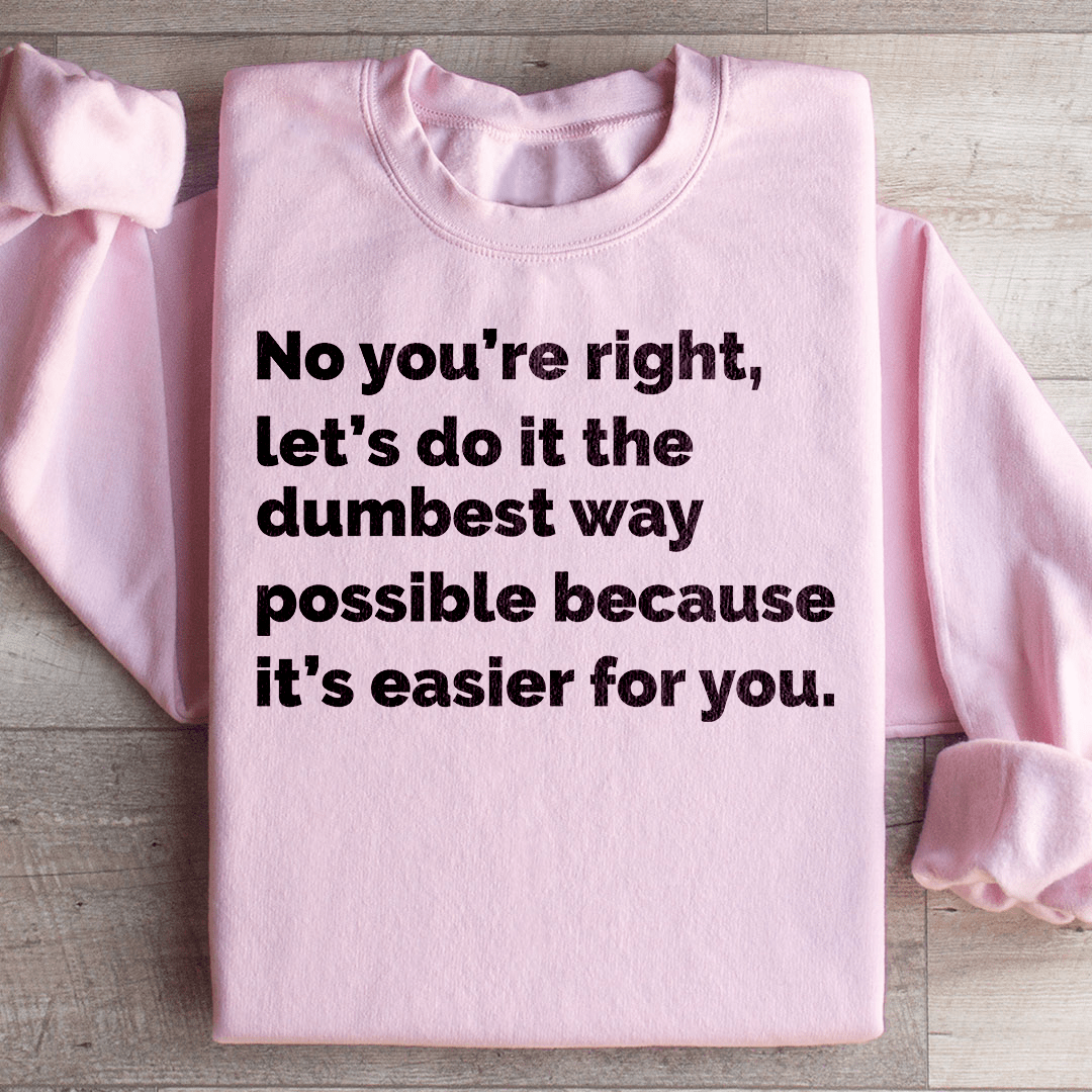 Let's Do It The Dumbest Way Possible Sweatshirt