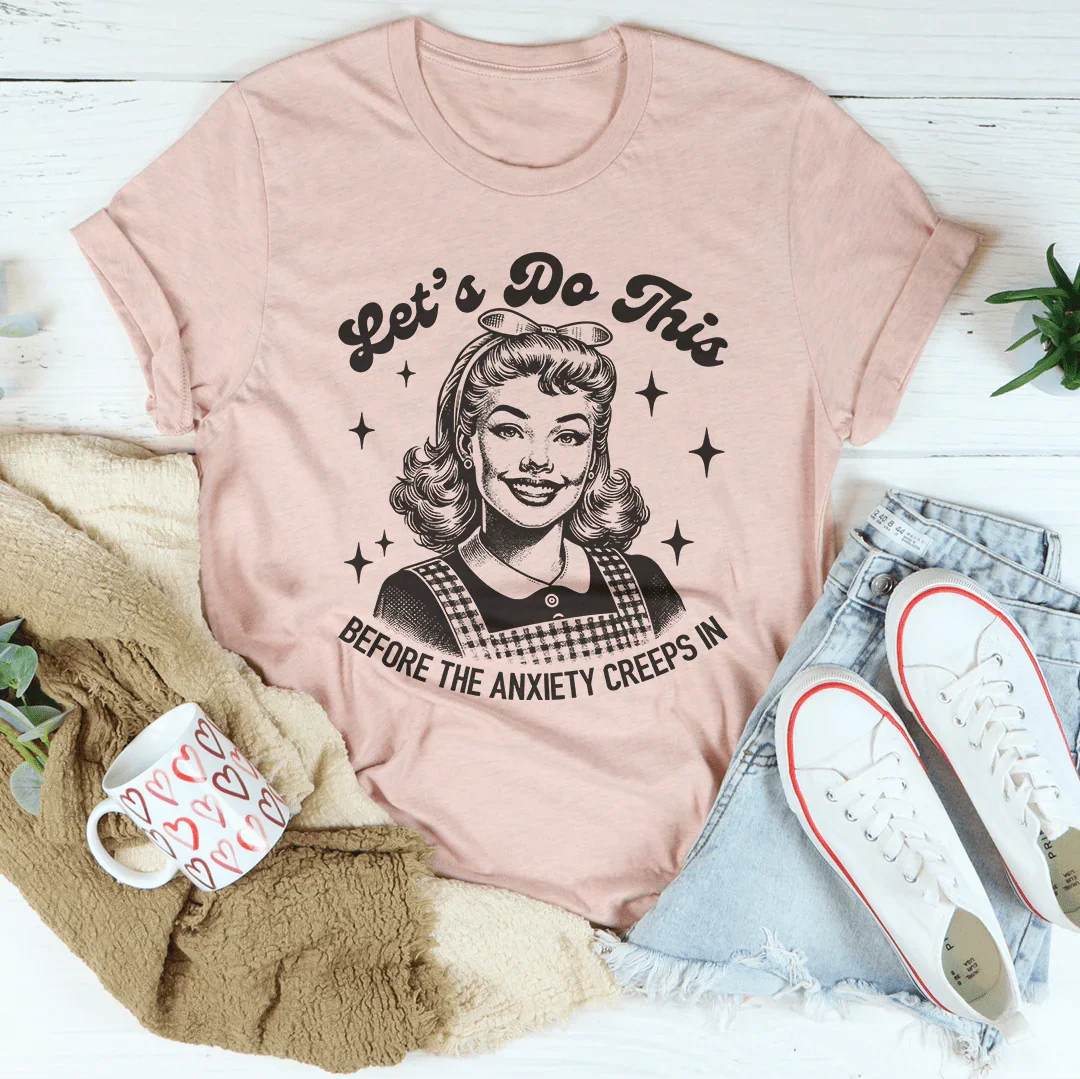 Let’s Do This Before The Anxiety Creeps In Tee