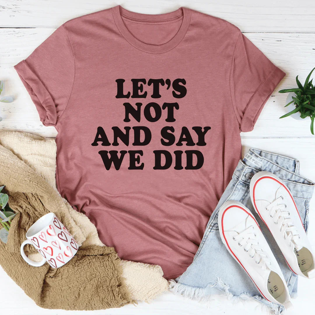 Let's Not And Say We Did Tee