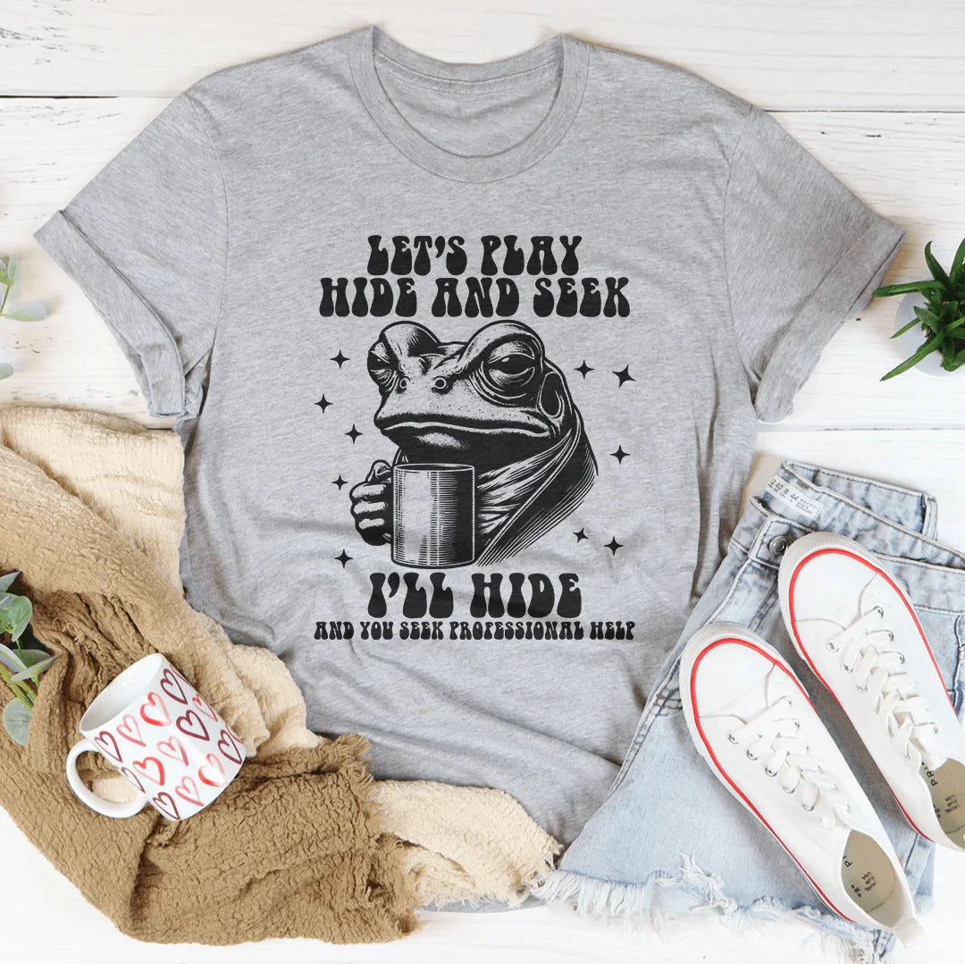 Let's Play Hide And Seek I'll Hide And You Seek Professional Help Tee