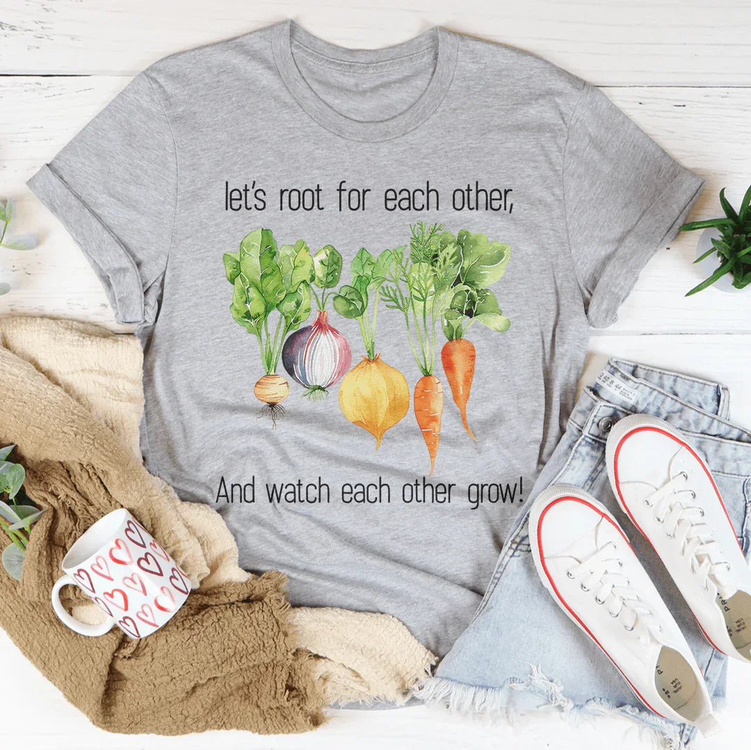 Let's Root For Each Other And Watch Each Other Grow Tee