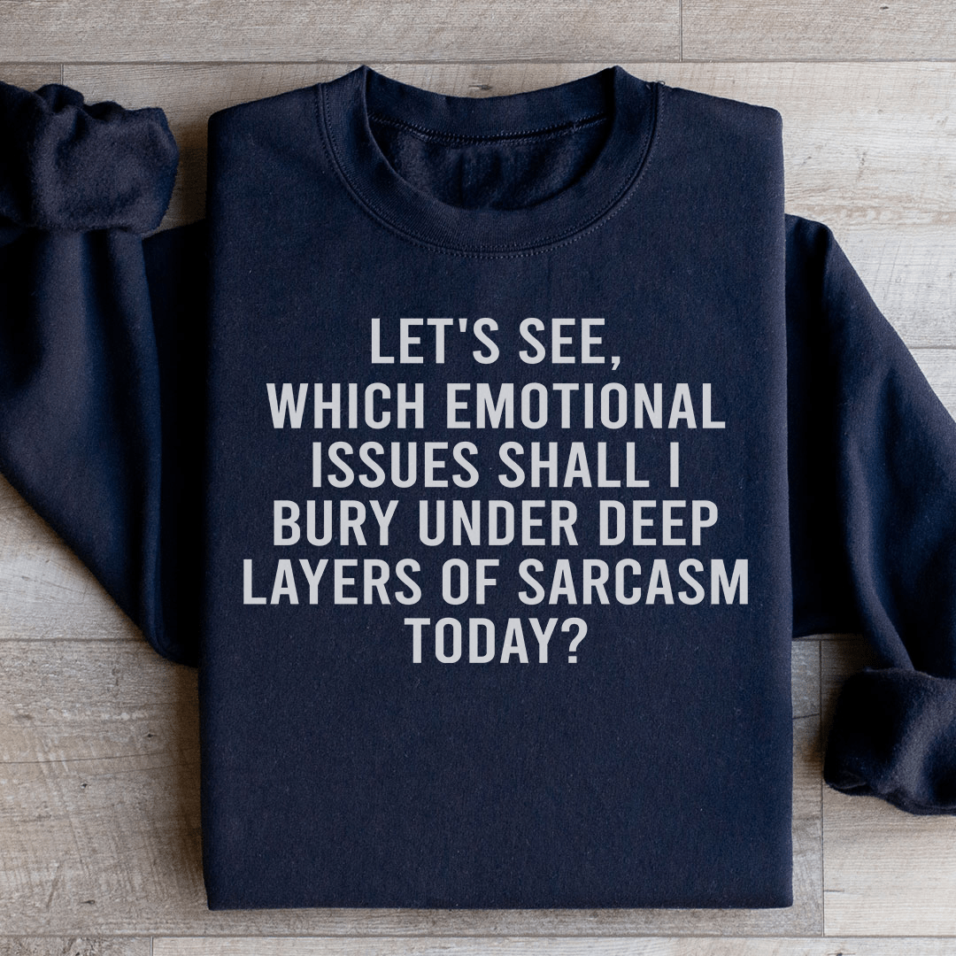 Let's See Which Emotional Issues Shall I Bury Under Deep Layers Of Sarcasm Today Sweatshirt
