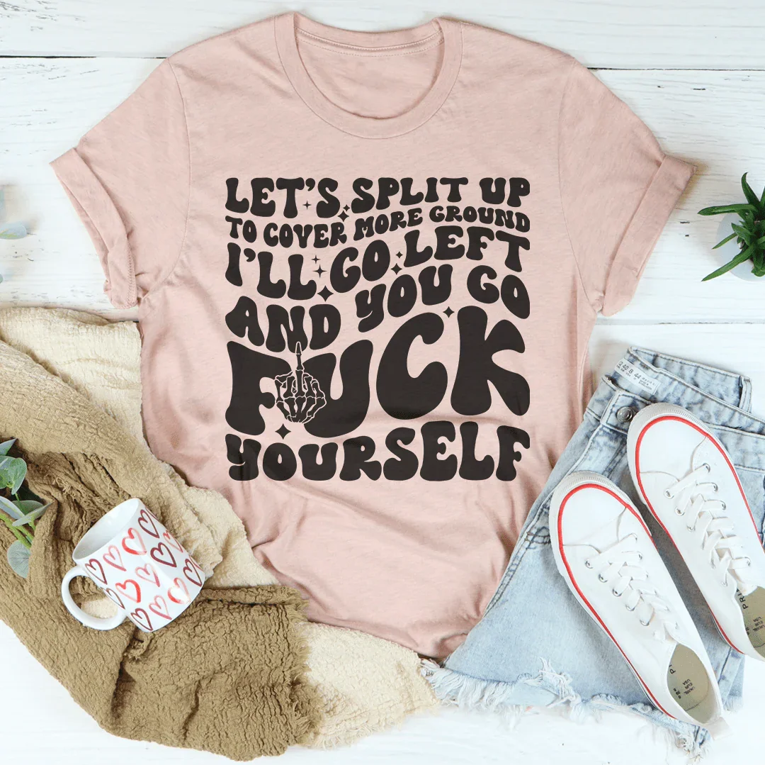 Let's Split Up To Cover More Ground I’ll Go Left Tee