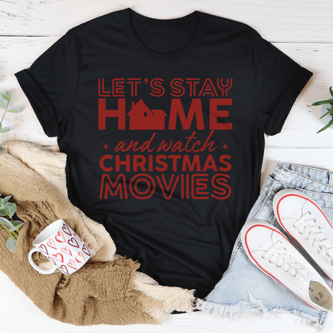 Let's Stay Home And Watch Christmas Movies Tee