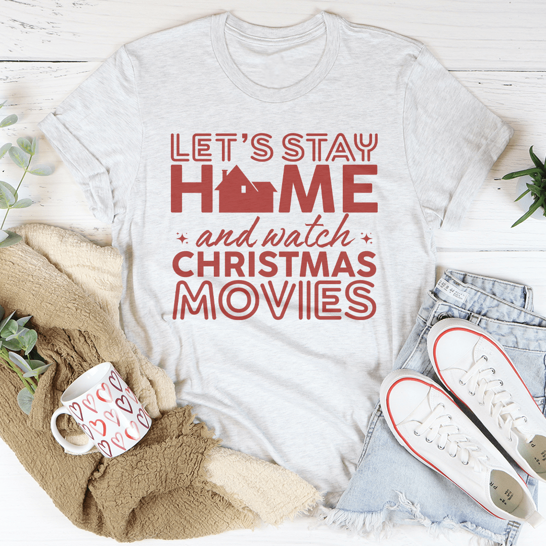 Let's Stay Home And Watch Christmas Movies Tee