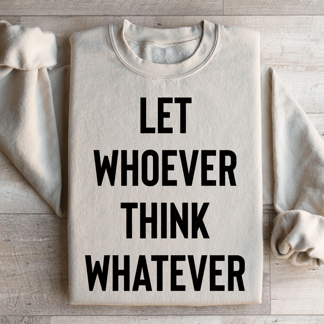 Let Whoever Think Whatever Sweatshirt