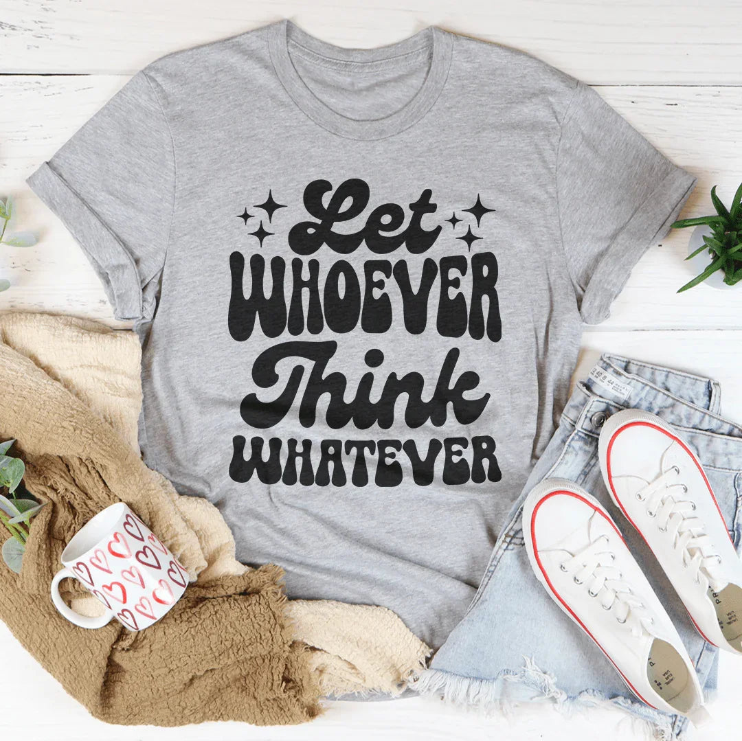 Let Whoever Think Whatever Tee
