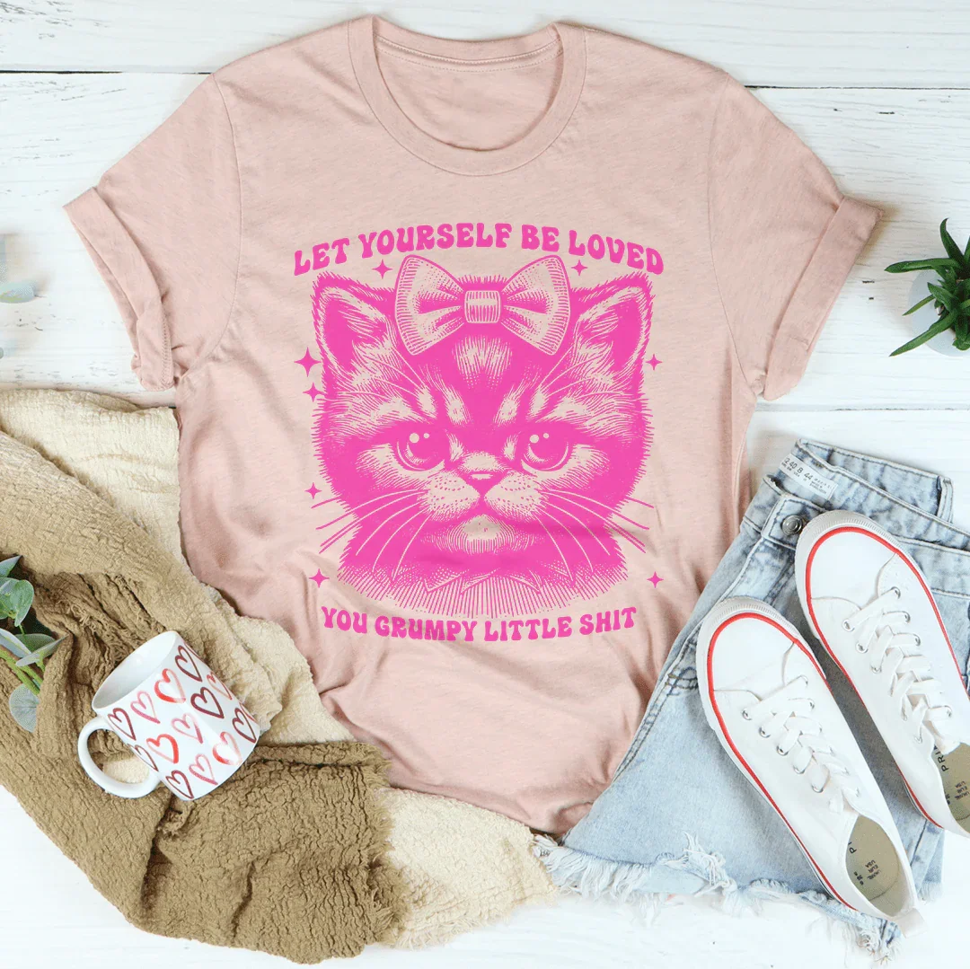 Let Yourself Be Loved You Grumpy Little Shit Tee