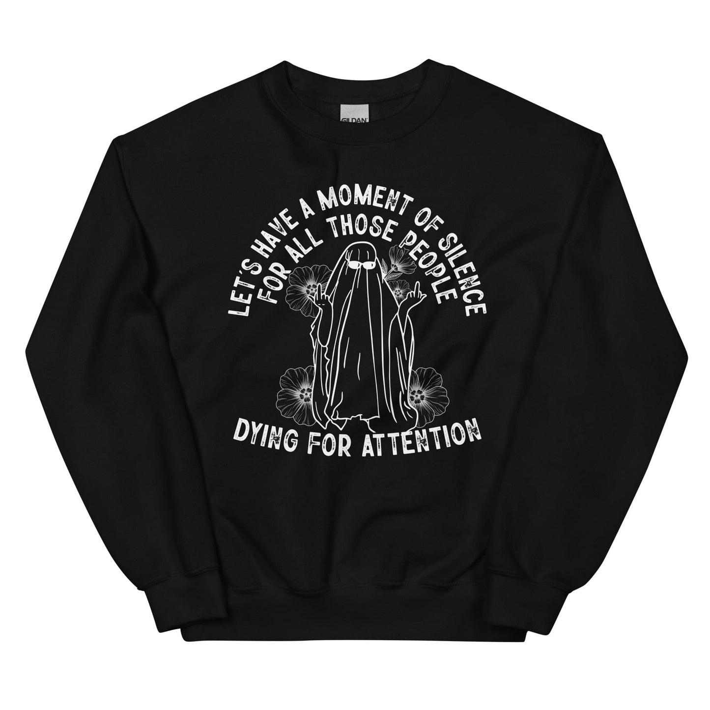 Lets Have A Moment Of Silence For All Those People Dying For Attention Sweatshirt