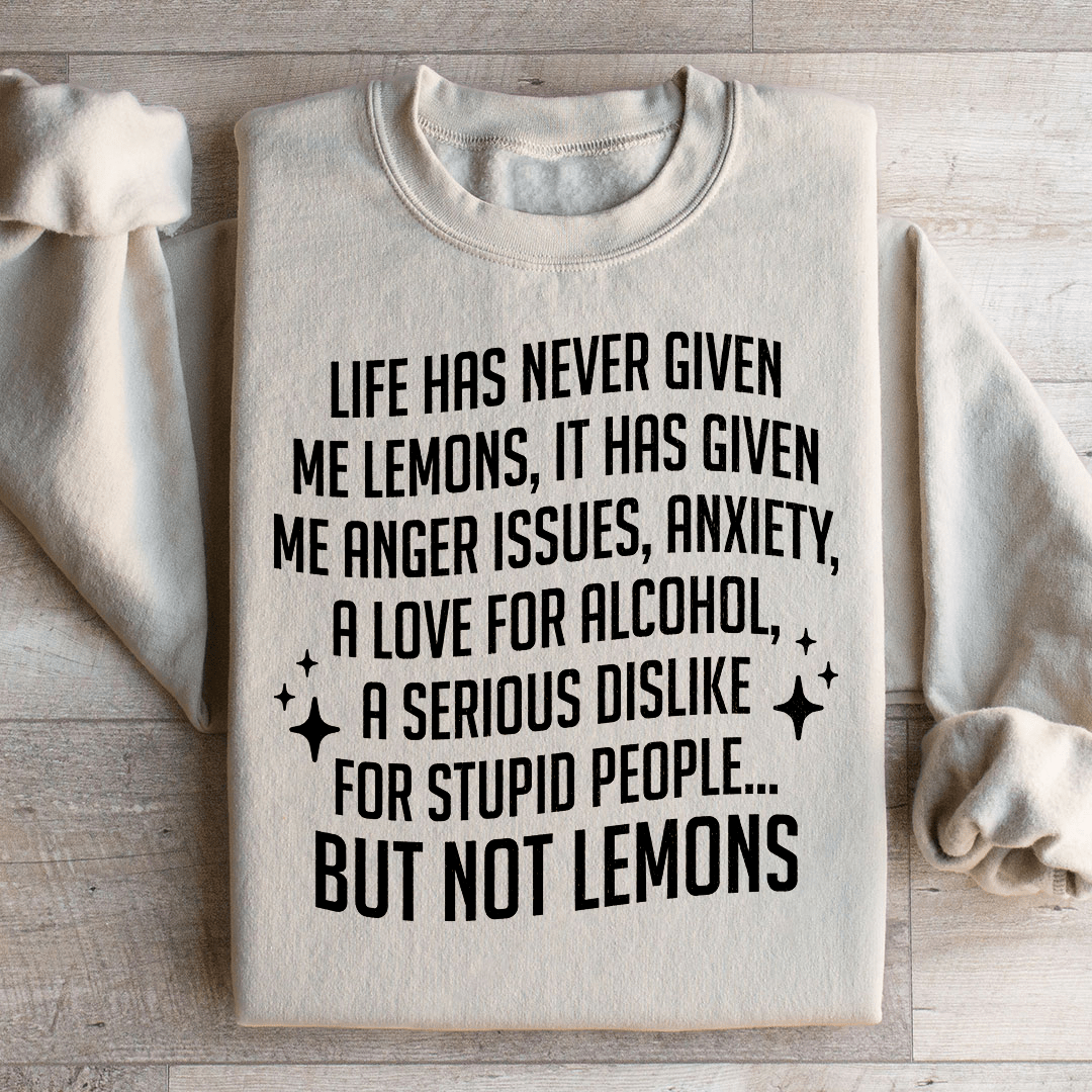 Life Has Never Given Me Lemons Sweatshirt