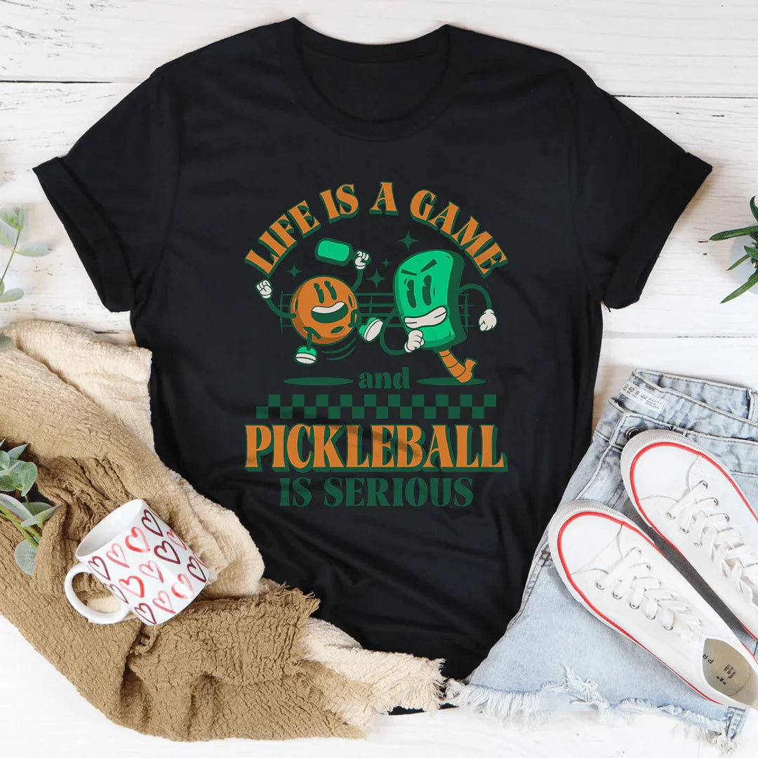 Life Is A Game And Pickleball Is Serious Tee